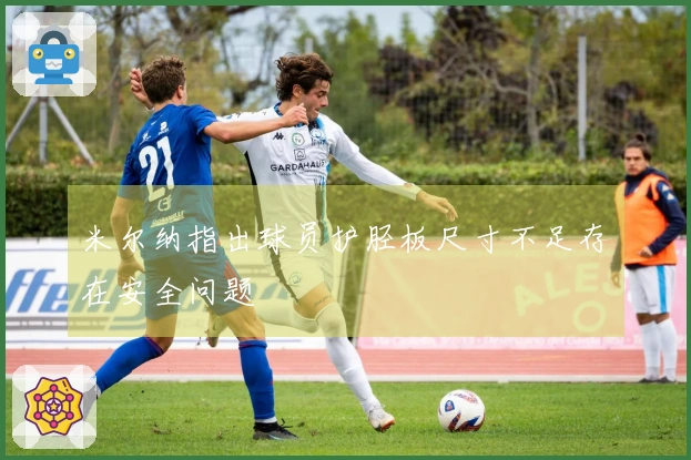 米尔纳指出球员护胫板尺寸不足存在安全问题