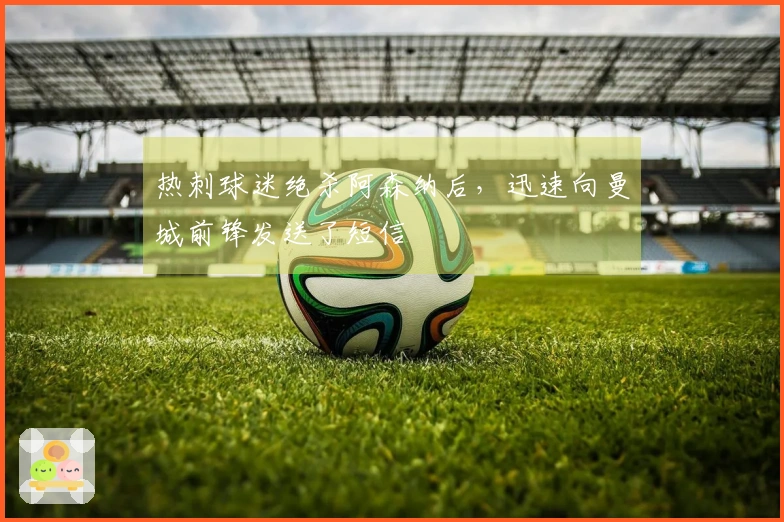 热刺球迷绝杀阿森纳后，迅速向曼城前锋发送了短信